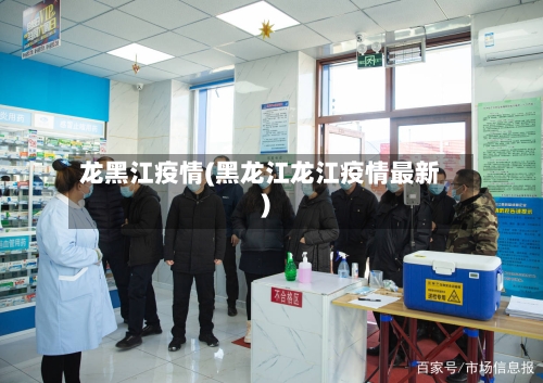 龙黑江疫情(黑龙江龙江疫情最新)-第2张图片
