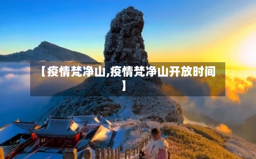 【疫情梵净山,疫情梵净山开放时间】
