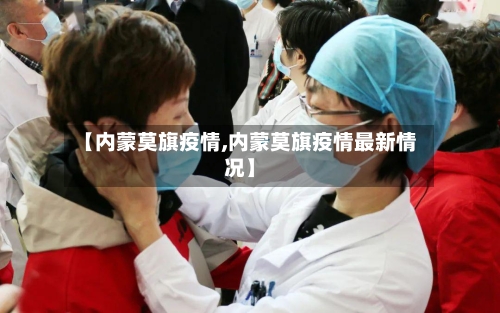 【内蒙莫旗疫情,内蒙莫旗疫情最新情况】