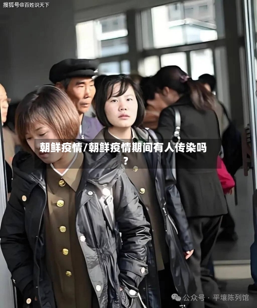 朝鲜疫情/朝鲜疫情期间有人传染吗?