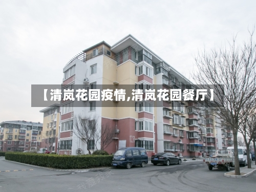 【清岚花园疫情,清岚花园餐厅】