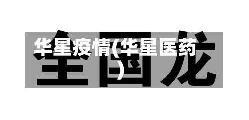 华星疫情(华星医药)