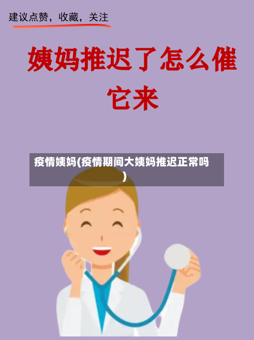 疫情姨妈(疫情期间大姨妈推迟正常吗)