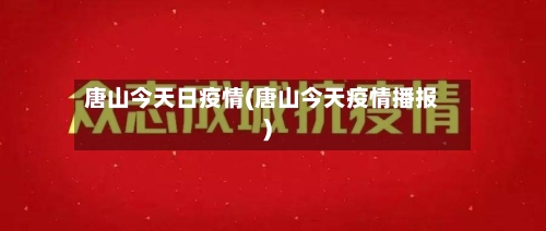唐山今天日疫情(唐山今天疫情播报)-第2张图片