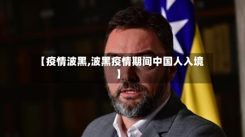 【疫情波黑,波黑疫情期间中国人入境】-第2张图片