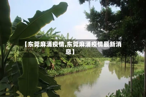 【东莞麻涌疫情,东莞麻涌疫情最新消息】