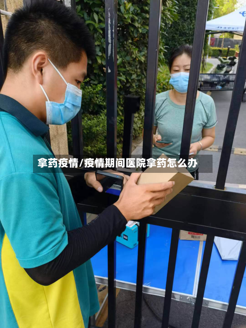 拿药疫情/疫情期间医院拿药怎么办