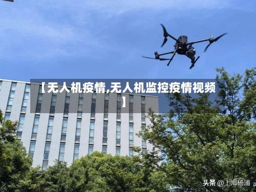 【无人机疫情,无人机监控疫情视频】-第2张图片