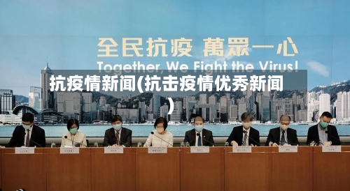 抗疫情新闻(抗击疫情优秀新闻)