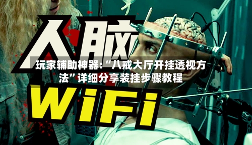 玩家辅助神器:“八戒大厅开挂透视方法”详细分享装挂步骤教程