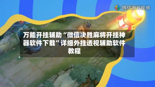 万能开挂辅助“微信决胜麻将开挂神器软件下载	”详细外挂透视辅助软件教程-第3张图片