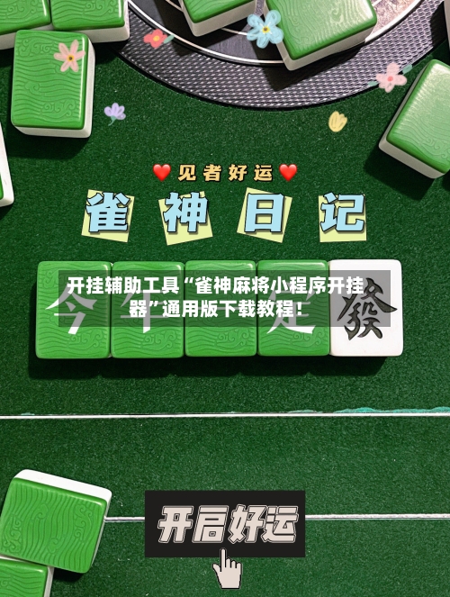 开挂辅助工具“雀神麻将小程序开挂器”通用版下载教程！