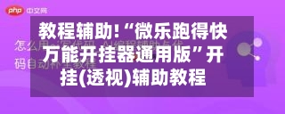教程辅助!“微乐跑得快万能开挂器通用版”开挂(透视)辅助教程-第2张图片