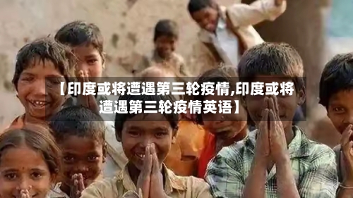 【印度或将遭遇第三轮疫情,印度或将遭遇第三轮疫情英语】