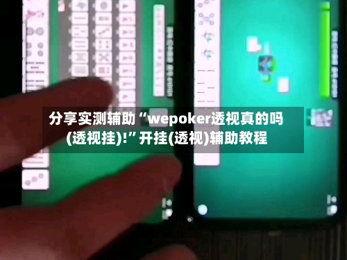 分享实测辅助“wepoker透视真的吗(透视挂)!	”开挂(透视)辅助教程-第3张图片