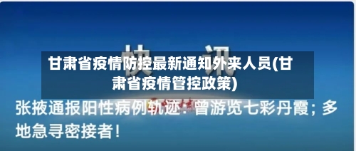甘肃省疫情防控最新通知外来人员(甘肃省疫情管控政策)