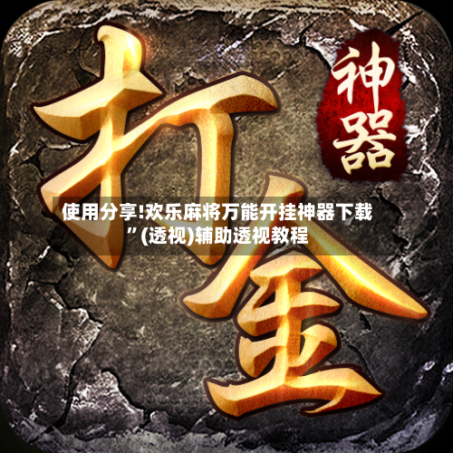 使用分享!欢乐麻将万能开挂神器下载”(透视)辅助透视教程-第2张图片