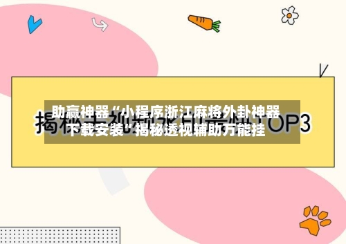 助赢神器“小程序浙江麻将外卦神器下载安装”揭秘透视辅助万能挂