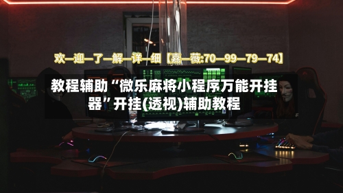 教程辅助“微乐麻将小程序万能开挂器”开挂(透视)辅助教程