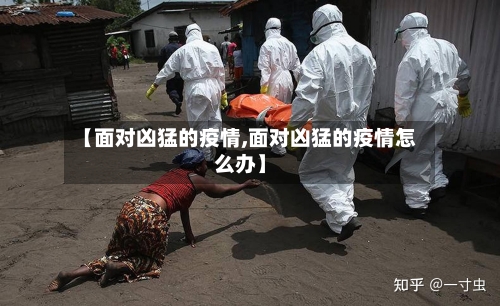 【面对凶猛的疫情,面对凶猛的疫情怎么办】