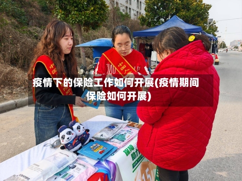 疫情下的保险工作如何开展(疫情期间保险如何开展)