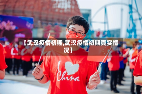 【武汉疫情初期,武汉疫情初期真实情况】