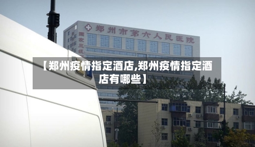 【郑州疫情指定酒店,郑州疫情指定酒店有哪些】-第2张图片