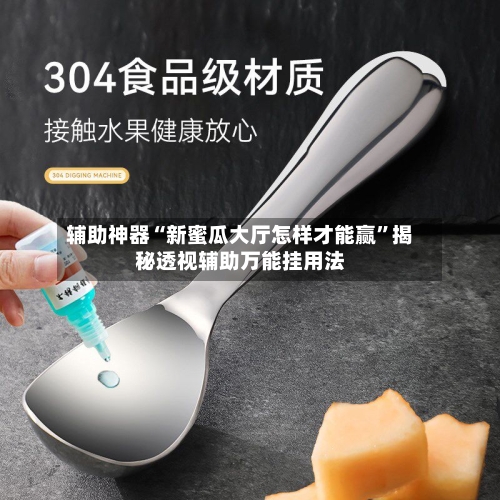 辅助神器“新蜜瓜大厅怎样才能赢”揭秘透视辅助万能挂用法