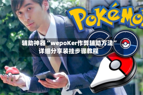 辅助神器“wepoKer作弊辅助方法”详细分享装挂步骤教程-第2张图片