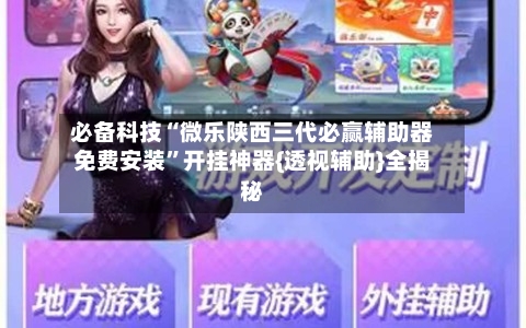 必备科技“微乐陕西三代必赢辅助器免费安装	”开挂神器{透视辅助}全揭秘-第2张图片