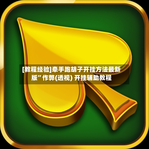 [教程经验]牵手跑胡子开挂方法最新版”作弊(透视) 开挂辅助教程