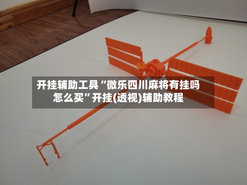 开挂辅助工具“微乐四川麻将有挂吗怎么买”开挂(透视)辅助教程