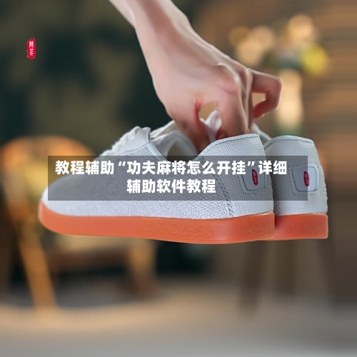 教程辅助“功夫麻将怎么开挂”详细辅助软件教程-第2张图片