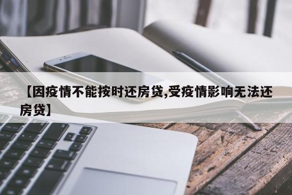 【因疫情不能按时还房贷,受疫情影响无法还房贷】