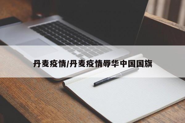丹麦疫情/丹麦疫情辱华中国国旗
