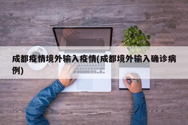 成都疫情境外输入疫情(成都境外输入确诊病例)