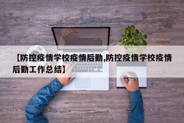 【防控疫情学校疫情后勤,防控疫情学校疫情后勤工作总结】